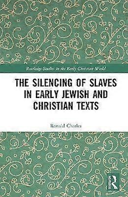 The Silencing of Slaves in Early Jewish and Christian Texts
