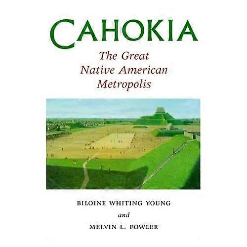 Cahokia, the Great Native American Metropolis