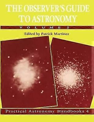 The Observer's Guide to Astronomy Volume 2 4 Practical Astronomy Handbooks Series Number 4