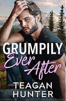 Grumpily Ever After - Teagan Hunter