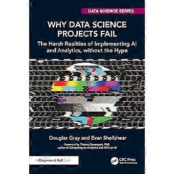 Hvorfor datavidenskabsprojekter mislykkes: De barske realiteter ved implementering af AI og analyse uden hype (Chapman & Hall/CRC Data Science Series)