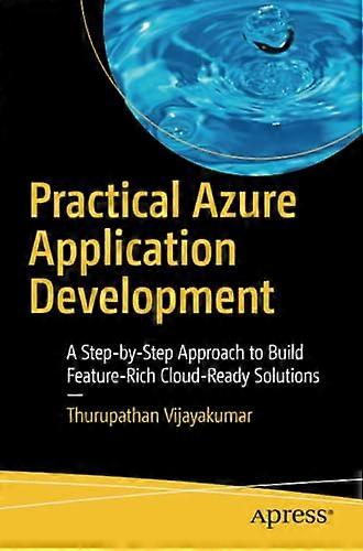 Practical Azure Application Development: A Step-By-Step Approach to Build Feature-Rich Cloud-Ready Solutions