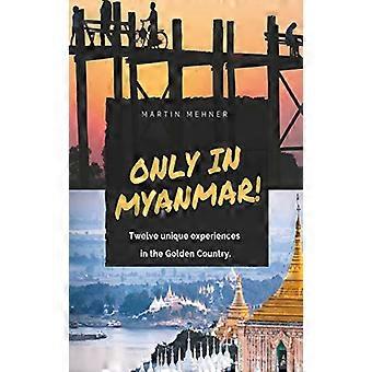 Seulement au Myanmar ! : Douze expériences uniques au pays doré.