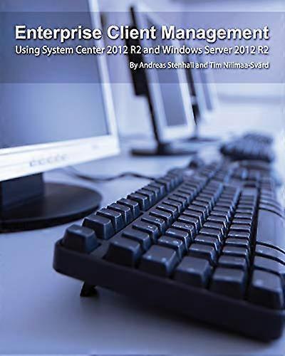 Enterprise Client Management: Using System Center 2012 R2 and Windows Server 2012 R2