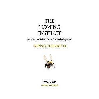 The Homing Instinct Meaning And Mystery In Animal Migration - Bernd Heinrich