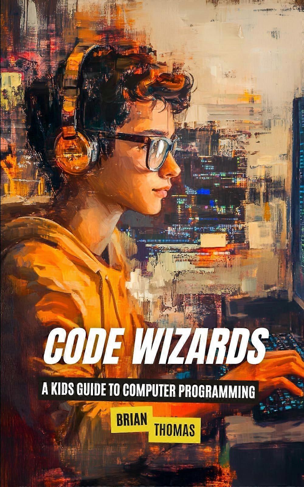Code wizards - a kids guide to computer programming