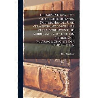 Die Muskatnuss. Ihre Geschichte Botanik Kultur Handel Und Verwerthung S - Otto Warburg - Hardcover - English Book - Biography