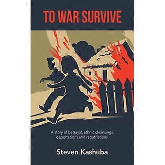 To War Survive A Story Of Betrayal Ethnic Cleansings Deportations And Repa - Steven Kashuba - Paperback - English Book - History