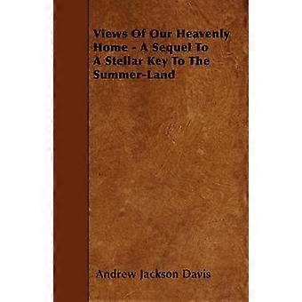 Views Of Our Heavenly Home - A Sequel To A Stellar Key To The Summer-Land