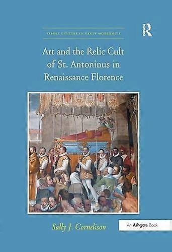 Art and the Relic Cult of St. Antoninus in Renaissance Florence