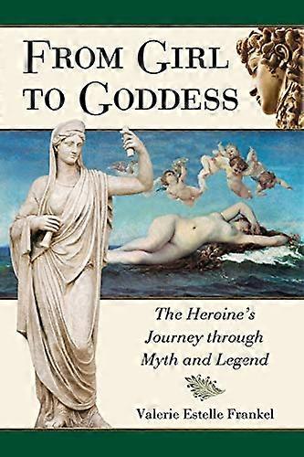 From Girl to Goddess: The Heroines Journey Through Myth and Legend