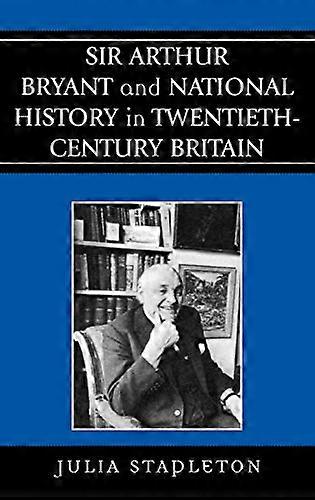 Sir Arthur Bryant and National History in Twentieth Century Britain