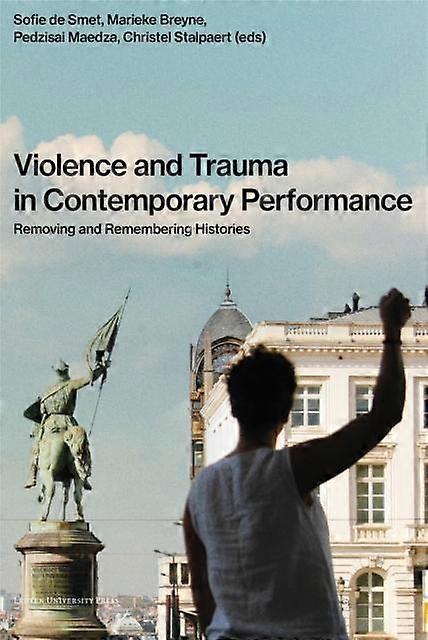 Violence And Trauma In Contemporary Performance by Leuven University Press Paperback