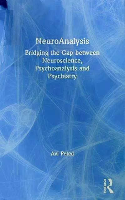 Neuroanalysis Bridging The Gap Between Neuroscience Psychoanalysis And Psychi - Avi Peled