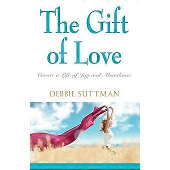 The Gift Of Love Create A Life Of Joy And Abundance - Debbie Suttman - Paperback - en Book