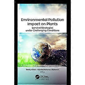 Environmental Pollution Impact on Plants Survival Strategies under Challenging Conditions