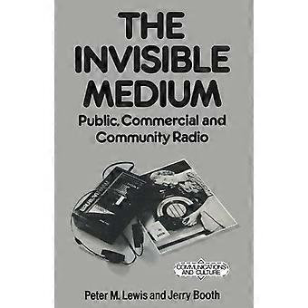 The Invisible Medium Public Commercial And Community Radio - Bloomsbury Publishing PLC