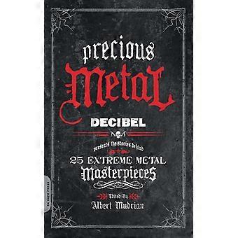 Precious Metal Decibel Presents The Stories Behind 25 Extreme Metal Masterpieces