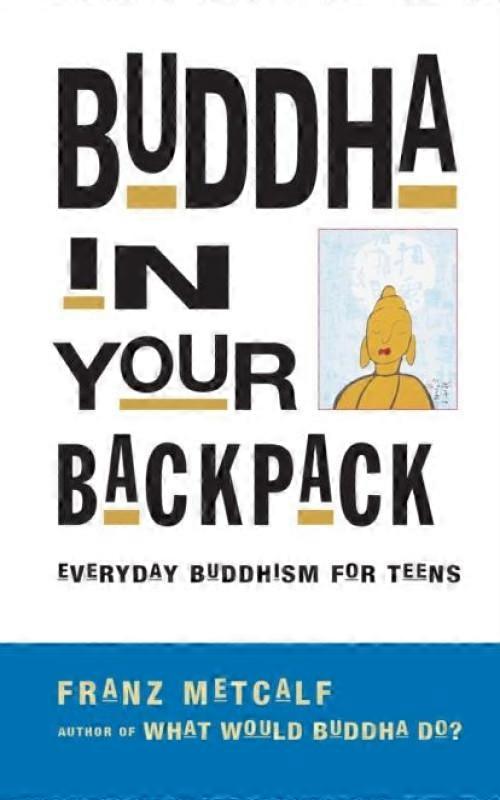 Buddha In Your Backpack Everyday Buddhism For Teens