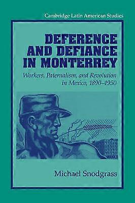 Deference and Defiance in Monterrey Workers Paternalism and Revolution in Mexico 18901950 88 Cambridge Latin American Studies Series Number 88