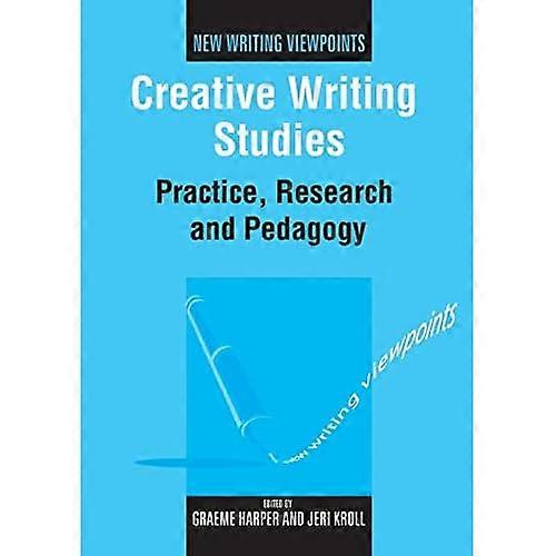 Creative Writing Studies: Practice, Research and Pedagogy