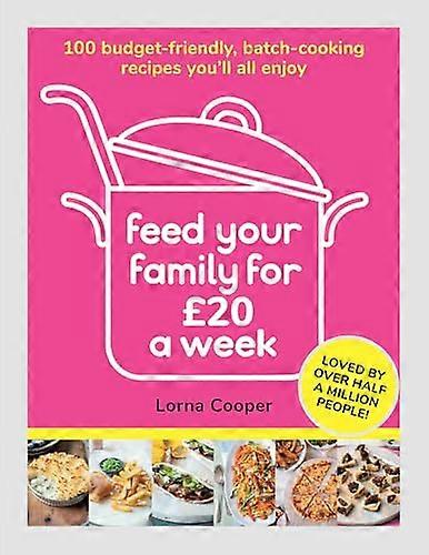 Feed Your Family For 20 a Week: 100 Budget Friendly Batch Cooking Recipes Youll All Enjoy