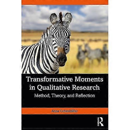 Transformative Moments in Qualitative Research : Method, Theory, and Reflection
