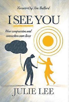 I See You: How Compassion and Connection Save Lives