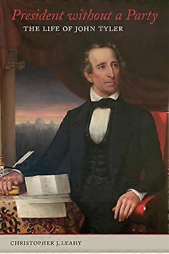 President without a Party: The Life of John Tyler