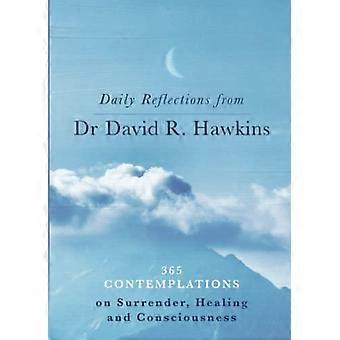 Daily Reflections from Dr. David R. Hawkins 365 Contemplations on Surrender Healing and Consciousness