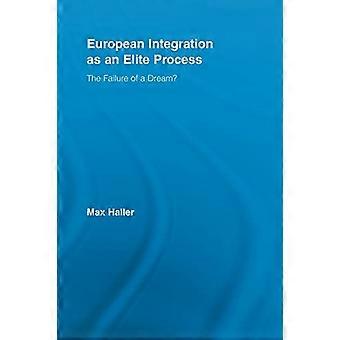 Europäische Integration als Eliteprozess: Das Scheitern eines Traums? (Routledge Advances in Sociology)