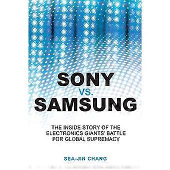 Sony Vs Samsung: Die innere Geschichte der Elektronik Riesen Kampf um die globale Vorherrschaft
