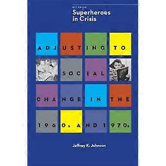 Superhelter i krise: Tilpasning til sosial endring på 1960- og 1970-tallet (Comics Studies Mongraph Series)
