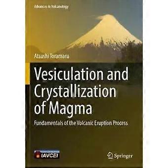 Vesiculation And Crystallization Of Magma Fundamentals Of The Volcanic Eruption - Atsushi Toramaru