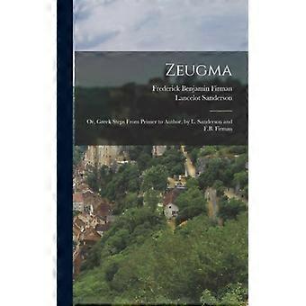 Zeugma Or Greek Steps From Primer To Author By L. Sanderson And F.b. Firma - Lancelot Sanderson - Hardcover - English Book - History