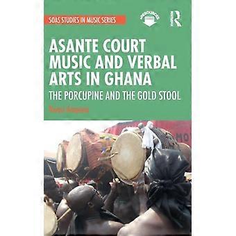 Asante Court Music And Verbal Arts In Ghana The Porcupine And The Gold Stool