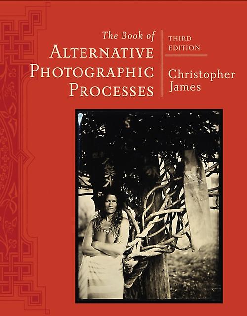 The Book Of Alternative Photographic Processes by Christopher The College of Art and Design at Lesley University James Paperback Book