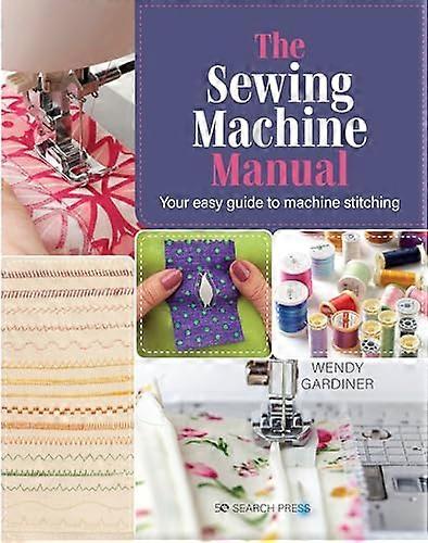 The Sewing Machine Manual Your Easy Guide to Machine Stitching