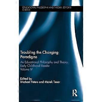 Troubling the Changing Paradigms An Educational Philosophy and Theory Early Childhood Reader Volume IV