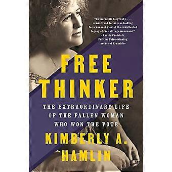 Free Thinker The Extraordinary Life of the Fallen Woman Who Won the Vote