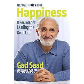The Saad Truth about Happiness 8 Secrets for Leading the Good Life