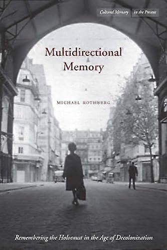 Multidirectional Memory: Remembering the Holocaust in the Age of Decolonization