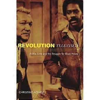 Revolution Televised: Prime Time and the Struggle for Black Power