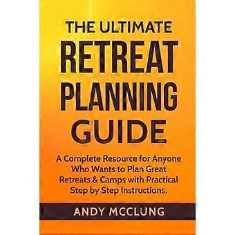 Den ultimate retreatplanleggingsguiden: En komplett ressurs for alle som ønsker å planlegge flotte retreater og leirer med praktiske trinnvise instruksjoner.