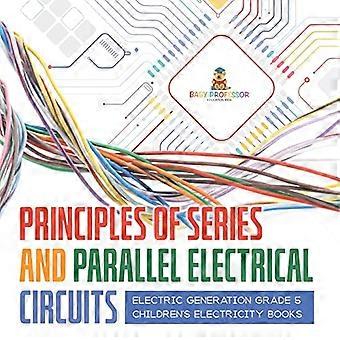 Principes van serie- en parallelle elektrische circuits Elektrische opwekking Grade 5 Elektriciteitsboeken voor kinderen