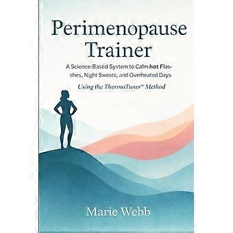 Perimenopauze Trainer: Het bewezen systeem om opvliegers, nachtelijk zweten en oververhitte dagen te kalmeren met behulp van de ThermoTuner™-methode.