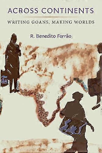 Across Continents Writing Goans Making Worlds