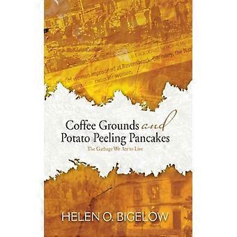 Coffee Grounds And Potato Peeling Pancakes The Garbage We Ate To Live - Helen O. Bigelow - Hardcover - English Book - History