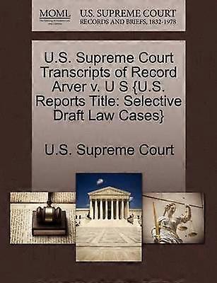 US Supreme Court Transcripts of Record Arver v U S US Reports Title Selective Draft Law Cases
