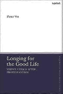 Longing for the Good Life: Virtue Ethics after Protestantism